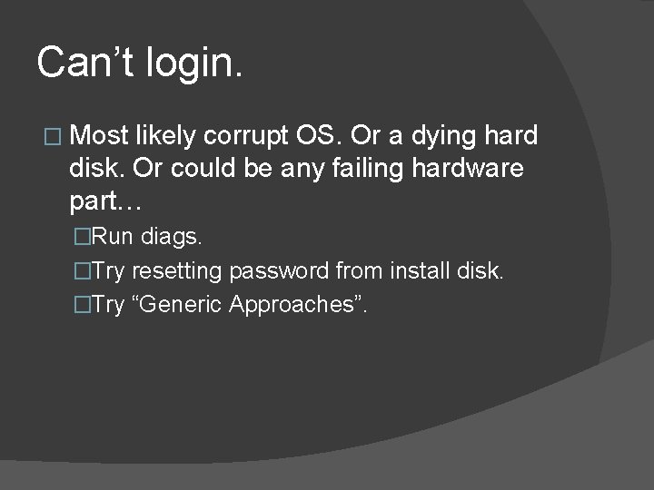 Can’t login. � Most likely corrupt OS. Or a dying hard disk. Or could