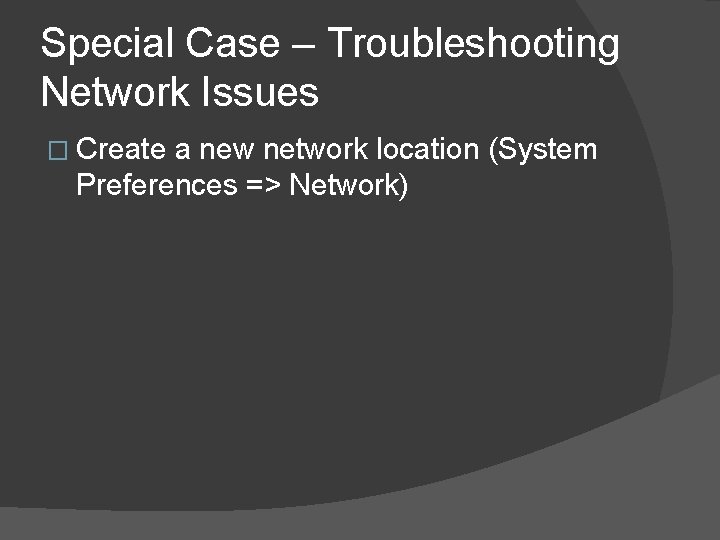 Special Case – Troubleshooting Network Issues � Create a new network location (System Preferences