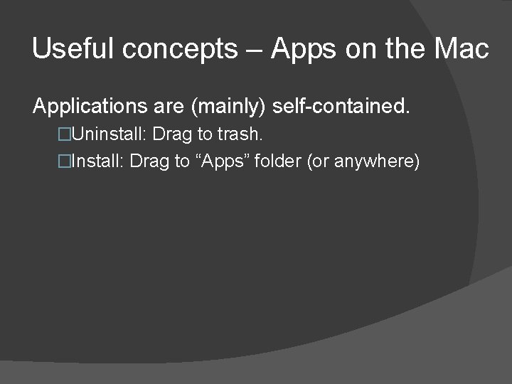 Useful concepts – Apps on the Mac Applications are (mainly) self-contained. �Uninstall: Drag to