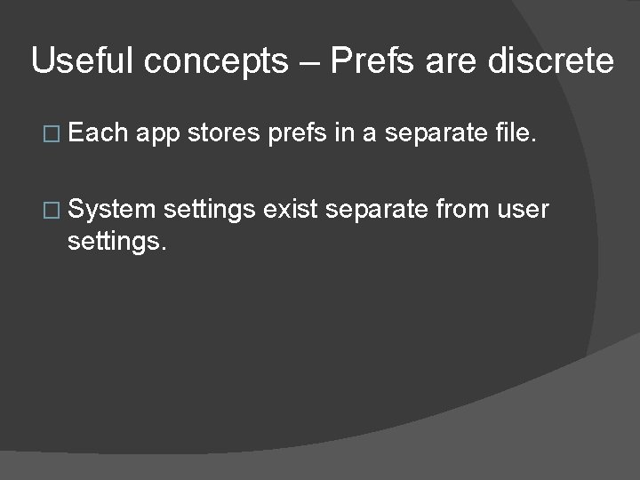 Useful concepts – Prefs are discrete � Each app stores prefs in a separate