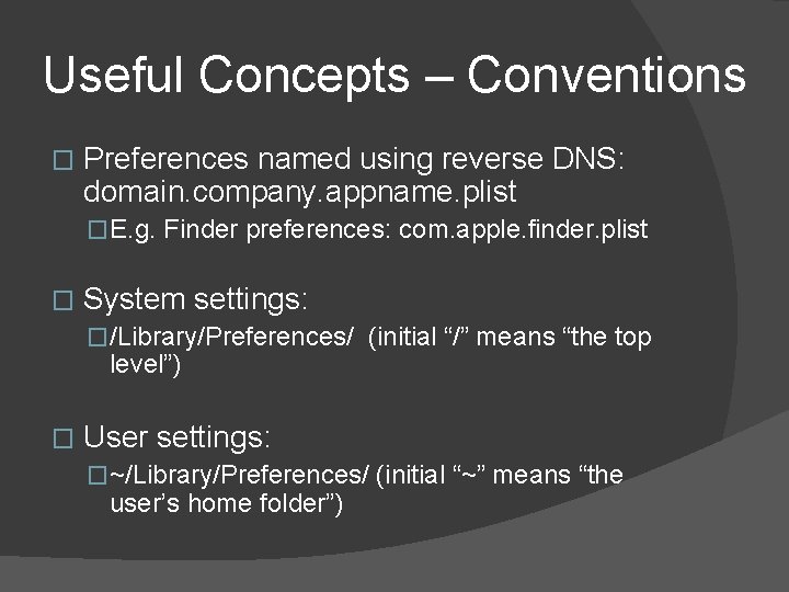 Useful Concepts – Conventions � Preferences named using reverse DNS: domain. company. appname. plist