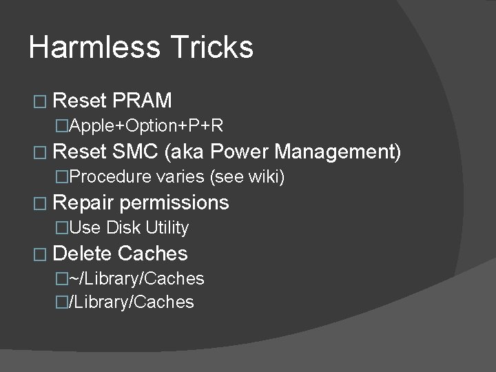 Harmless Tricks � Reset PRAM �Apple+Option+P+R � Reset SMC (aka Power Management) �Procedure varies