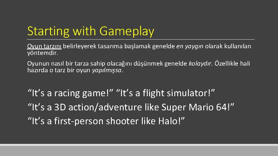 Starting with Gameplay Oyun tarzını belirleyerek tasarıma başlamak genelde en yaygın olarak kullanılan yöntemdir.