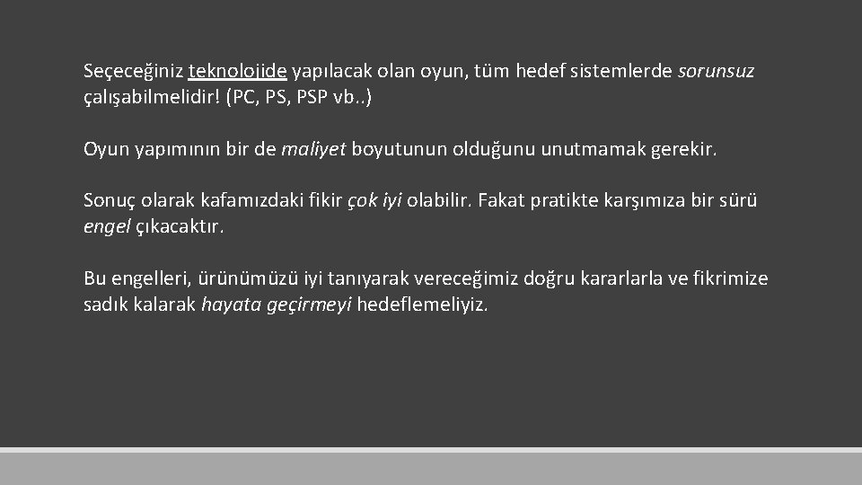 Seçeceğiniz teknolojide yapılacak olan oyun, tüm hedef sistemlerde sorunsuz çalışabilmelidir! (PC, PSP vb. .