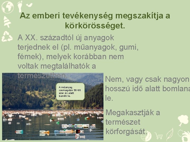 Az emberi tevékenység megszakítja a körkörösséget. A XX. századtól új anyagok terjednek el (pl.