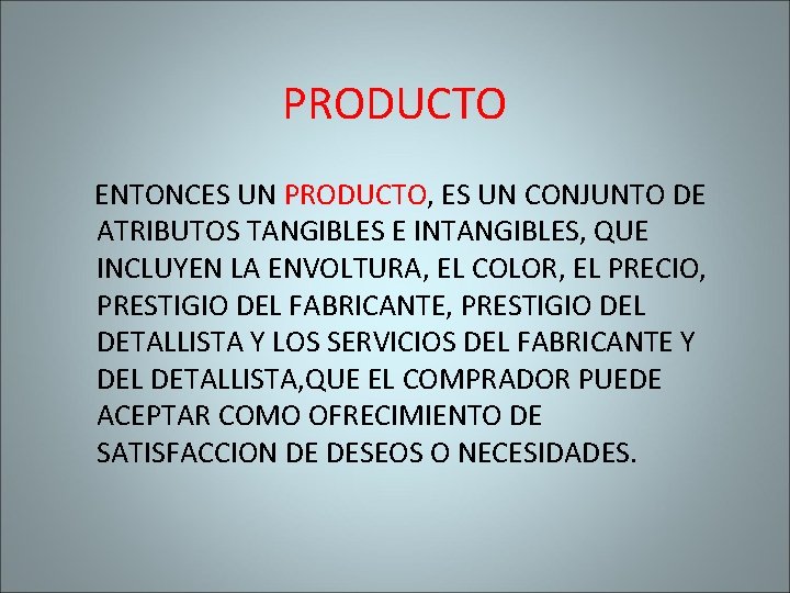 PRODUCTO ENTONCES UN PRODUCTO, ES UN CONJUNTO DE ATRIBUTOS TANGIBLES E INTANGIBLES, QUE INCLUYEN