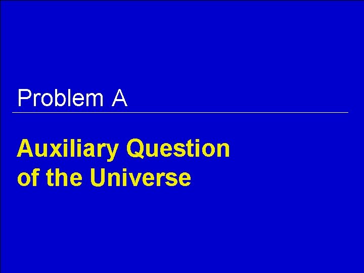 Problem A Auxiliary Question of the Universe 