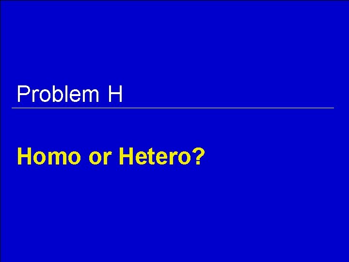Problem H Homo or Hetero? 