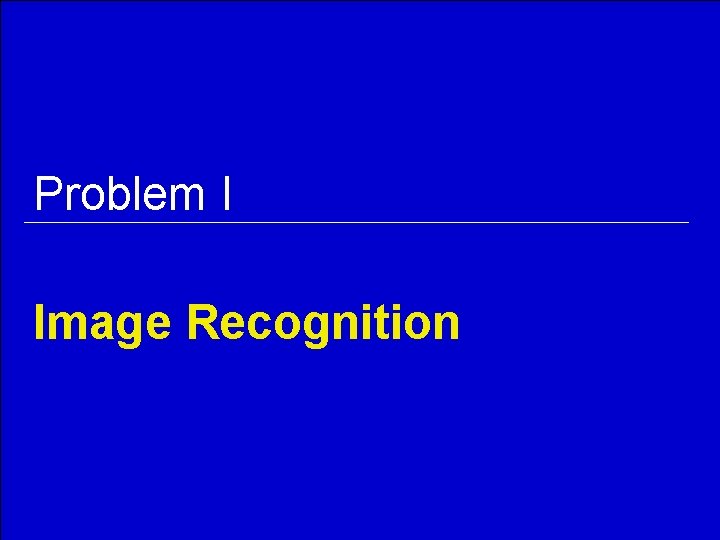 Problem I Image Recognition 
