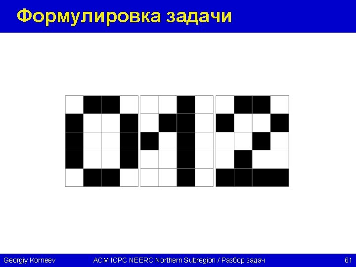 Формулировка задачи Georgiy Korneev ACM ICPC NEERC Northern Subregion / Разбор задач 61 