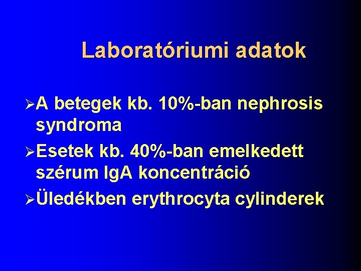 Laboratóriumi adatok ØA betegek kb. 10%-ban nephrosis syndroma ØEsetek kb. 40%-ban emelkedett szérum Ig.