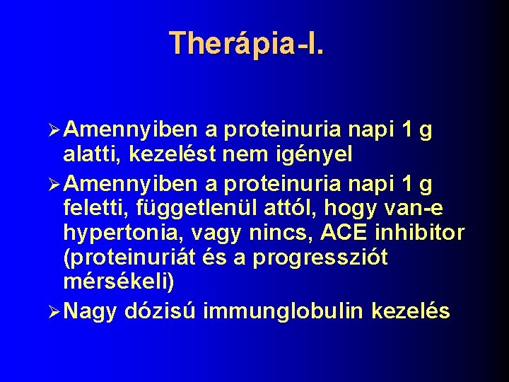 Therápia-I. Ø Amennyiben a proteinuria napi 1 g alatti, kezelést nem igényel Ø Amennyiben