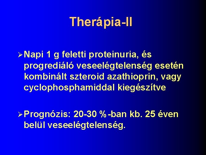 Therápia-II Ø Napi 1 g feletti proteinuria, és progrediáló veseelégtelenség esetén kombinált szteroid azathioprin,