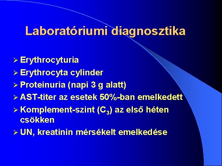 Laboratóriumi diagnosztika Ø Erythrocyturia Ø Erythrocyta cylinder Ø Proteinuria (napi 3 g alatt) Ø