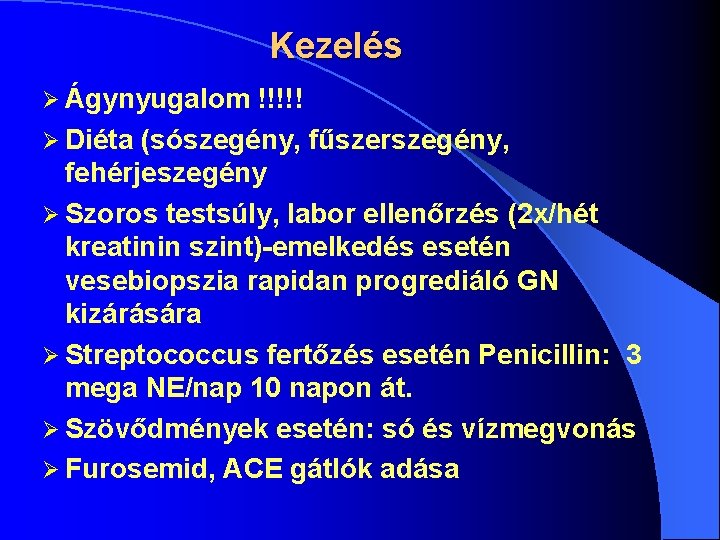 Kezelés Ø Ágynyugalom !!!!! Ø Diéta (sószegény, fűszerszegény, fehérjeszegény Ø Szoros testsúly, labor ellenőrzés