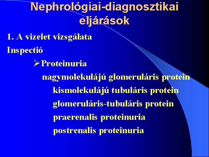 Nephrológiai-diagnosztikai eljárások 1. A vizelet vizsgálata Inspectió ØProteinuria nagymolekulájú glomeruláris protein kismolekulájú tubuláris protein