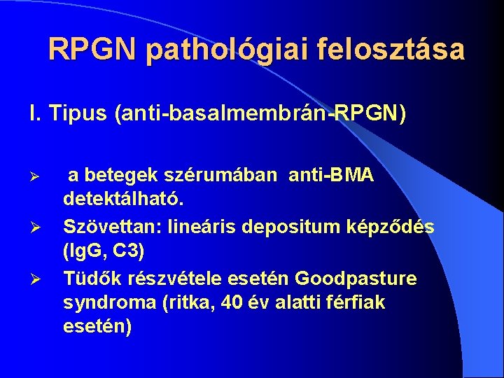 RPGN pathológiai felosztása I. Tipus (anti-basalmembrán-RPGN) Ø Ø Ø a betegek szérumában anti-BMA detektálható.