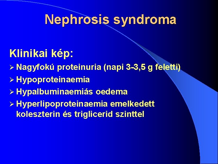 Nephrosis syndroma Klinikai kép: Ø Nagyfokú proteinuria (napi 3 -3, 5 g feletti) Ø