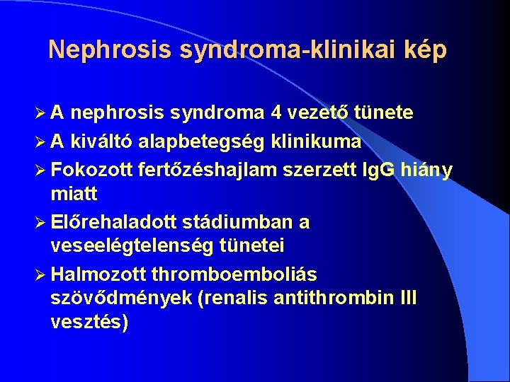 Nephrosis syndroma-klinikai kép ØA nephrosis syndroma 4 vezető tünete Ø A kiváltó alapbetegség klinikuma