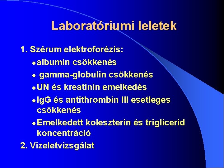 Laboratóriumi leletek 1. Szérum elektroforézis: l albumin csökkenés l gamma-globulin csökkenés l UN és