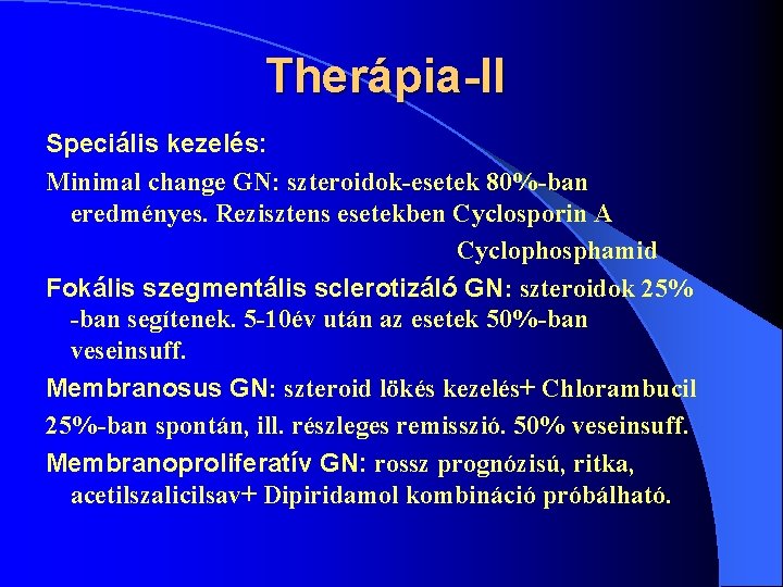 Therápia-II Speciális kezelés: Minimal change GN: szteroidok-esetek 80%-ban eredményes. Rezisztens esetekben Cyclosporin A Cyclophosphamid