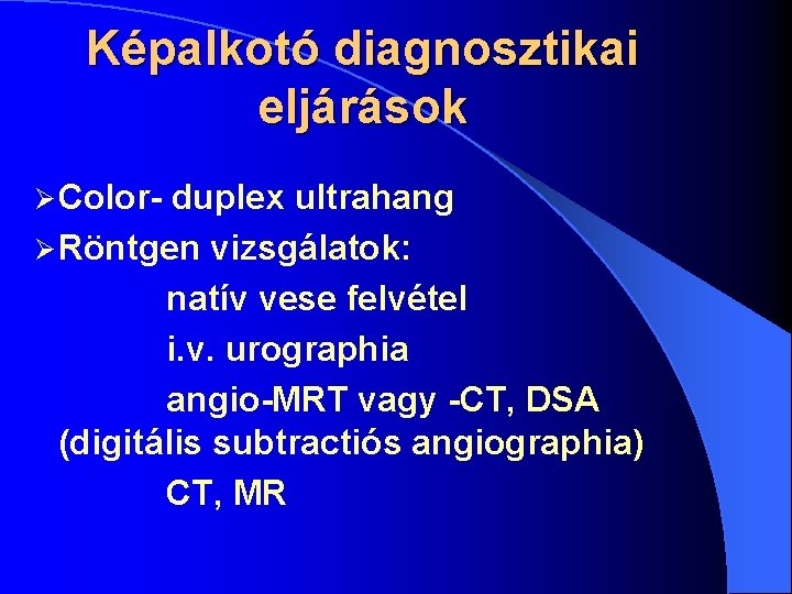 Képalkotó diagnosztikai eljárások Ø Color- duplex ultrahang Ø Röntgen vizsgálatok: natív vese felvétel i.
