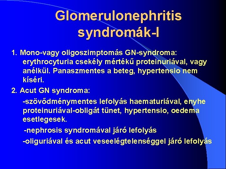 Glomerulonephritis syndromák-I 1. Mono-vagy oligoszimptomás GN-syndroma: erythrocyturia csekély mértékű proteinuriával, vagy anélkül. Panaszmentes a