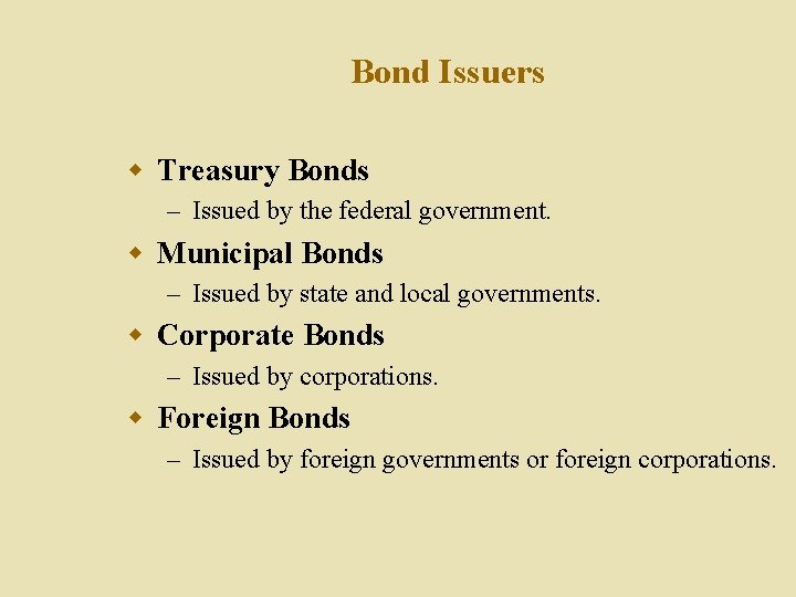 Bond Issuers w Treasury Bonds – Issued by the federal government. w Municipal Bonds