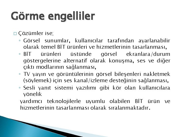 Görme engelliler � Çözümler ise; ◦ Görsel sunumlar, kullanıcılar tarafından ayarlanabilir olarak temel BİT