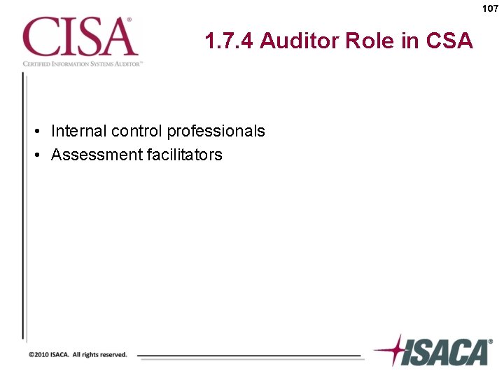 107 1. 7. 4 Auditor Role in CSA • Internal control professionals • Assessment