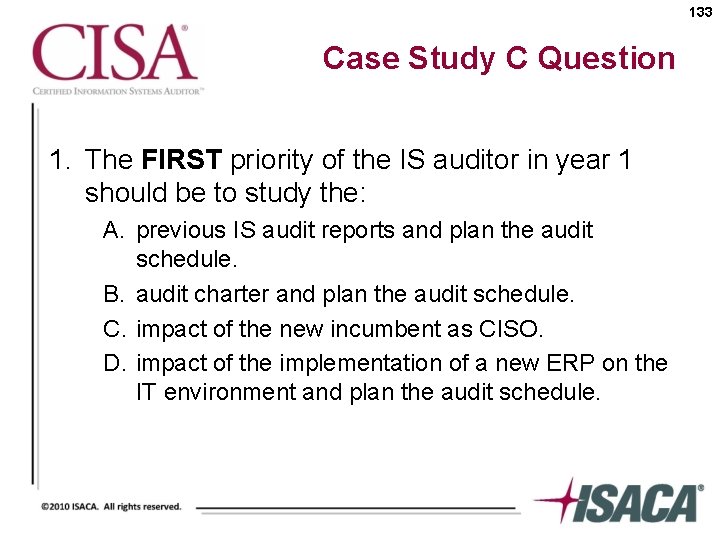 133 Case Study C Question 1. The FIRST priority of the IS auditor in