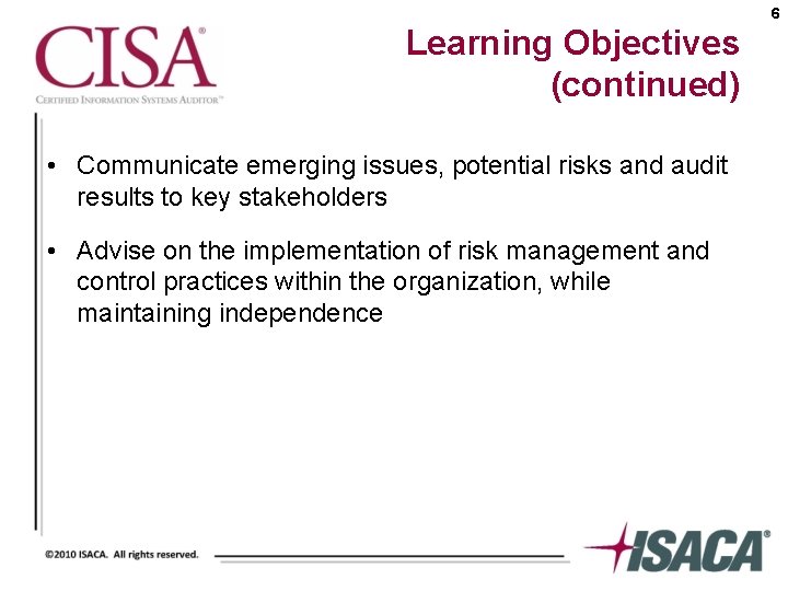 6 Learning Objectives (continued) • Communicate emerging issues, potential risks and audit results to