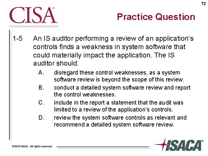 72 Practice Question 1 -5 An IS auditor performing a review of an application’s