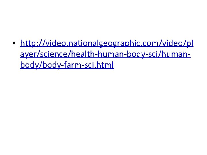  • http: //video. nationalgeographic. com/video/pl ayer/science/health-human-body-sci/humanbody/body-farm-sci. html 