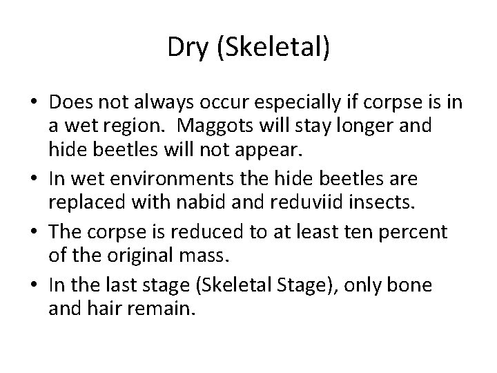 Dry (Skeletal) • Does not always occur especially if corpse is in a wet