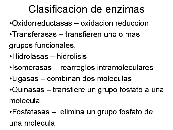 Clasificacion de enzimas • Oxidorreductasas – oxidacion reduccion • Transferasas – transfieren uno o