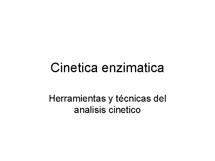 Cinetica enzimatica Herramientas y técnicas del analisis cinetico 