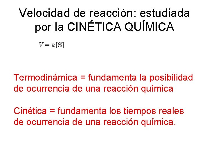 Velocidad de reacción: estudiada por la CINÉTICA QUÍMICA Termodinámica = fundamenta la posibilidad de