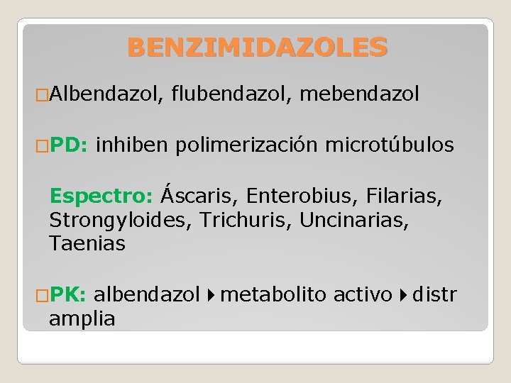 BENZIMIDAZOLES �Albendazol, �PD: flubendazol, mebendazol inhiben polimerización microtúbulos Espectro: Áscaris, Enterobius, Filarias, Strongyloides, Trichuris,