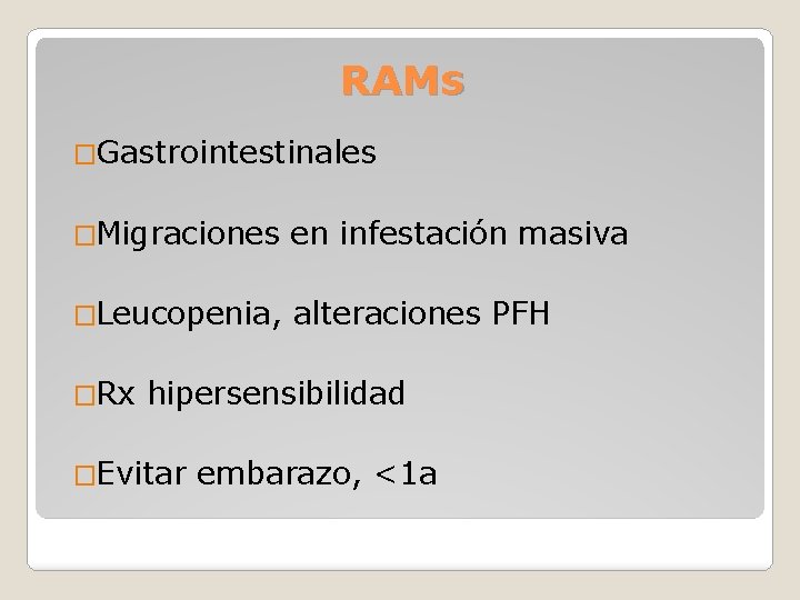 RAMs �Gastrointestinales �Migraciones en infestación masiva �Leucopenia, alteraciones PFH �Rx hipersensibilidad �Evitar embarazo, <1