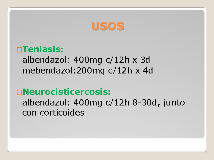 USOS �Teniasis: albendazol: 400 mg c/12 h x 3 d mebendazol: 200 mg c/12