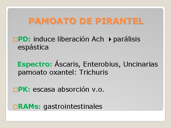 PAMOATO DE PIRANTEL �PD: induce liberación Ach parálisis espástica Espectro: Áscaris, Enterobius, Uncinarias pamoato