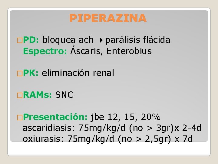 PIPERAZINA �PD: bloquea ach parálisis flácida Espectro: Áscaris, Enterobius �PK: eliminación renal �RAMs: SNC