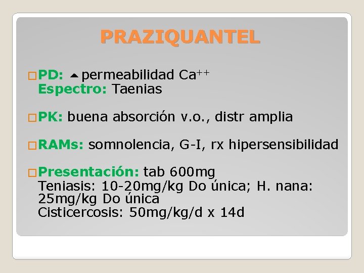PRAZIQUANTEL �PD: permeabilidad Ca++ Espectro: Taenias �PK: buena absorción v. o. , distr amplia