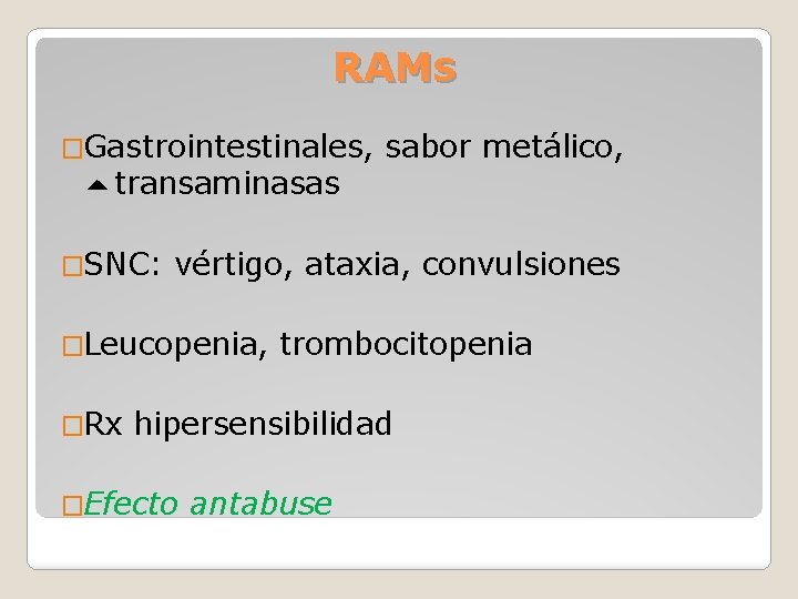 RAMs �Gastrointestinales, sabor metálico, transaminasas �SNC: vértigo, ataxia, convulsiones �Leucopenia, �Rx trombocitopenia hipersensibilidad �Efecto
