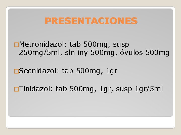 PRESENTACIONES �Metronidazol: tab 500 mg, susp 250 mg/5 ml, sln iny 500 mg, óvulos