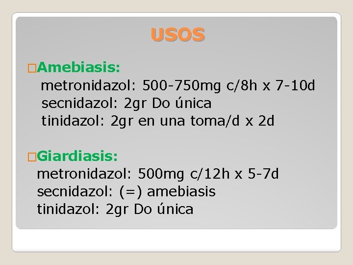 USOS �Amebiasis: metronidazol: 500 -750 mg c/8 h x 7 -10 d secnidazol: 2
