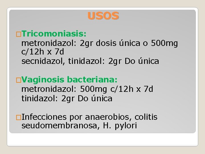 USOS �Tricomoniasis: metronidazol: 2 gr dosis única o 500 mg c/12 h x 7