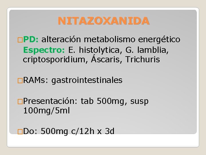 NITAZOXANIDA �PD: alteración metabolismo energético Espectro: E. histolytica, G. lamblia, criptosporidium, Áscaris, Trichuris �RAMs: