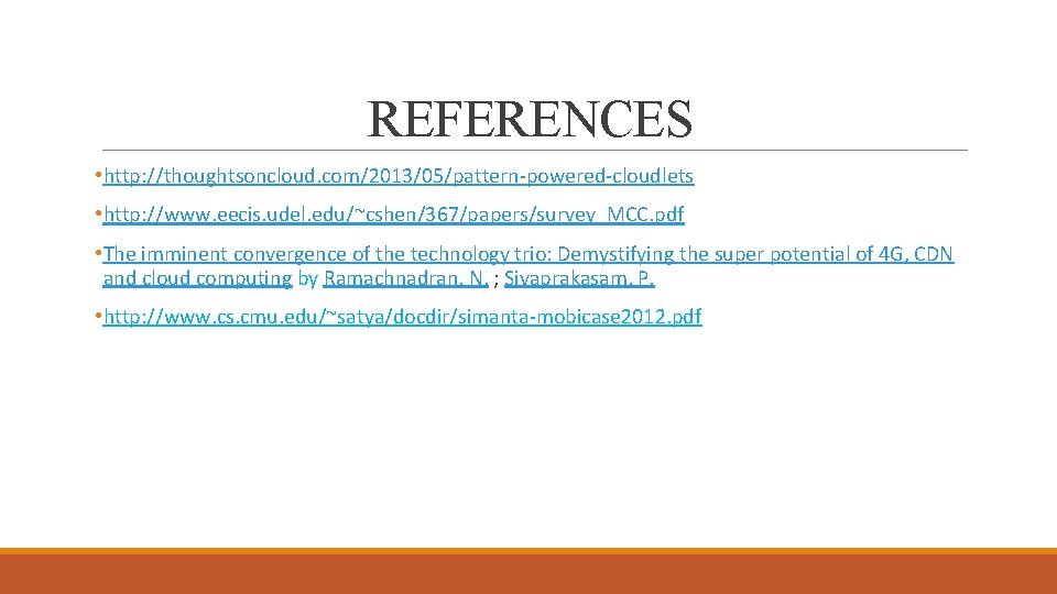REFERENCES • http: //thoughtsoncloud. com/2013/05/pattern-powered-cloudlets • http: //www. eecis. udel. edu/~cshen/367/papers/survey_MCC. pdf • The